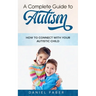 A Complete Guide to Autism: How to Connect with Your Autistic Child