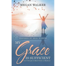 My Grace Is Sufficient: God's Strength Is Made Perfect in Weakness