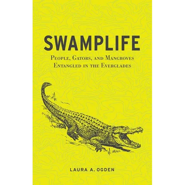 Swamplife: People, Gators, and Mangroves Entangled in the Everglades