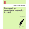 Raymond: An Exceptional Biography. a Novel.