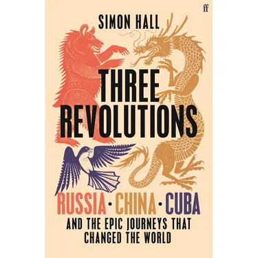 Three Revolutions: Russia, China, Cuba and the Epic Journeys That Changed the World