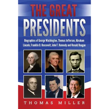 The Great Presidents: Biographies of George Washington, Thomas Jefferson, Abraham Lincoln, Franklin D. Roosevelt, John F. Kennedy and Ronald Reagan