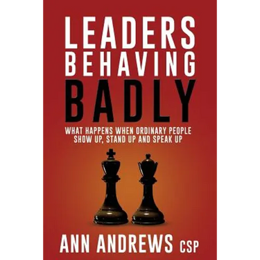 Leaders Behaving Badly: What happens when ordinary people show up, stand up and speak up