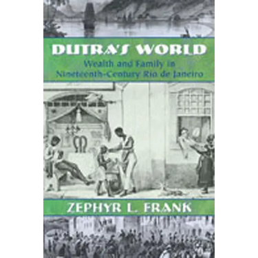 Dutra's World: Wealth and Family in Nineteenth-Century Rio de Janeiro