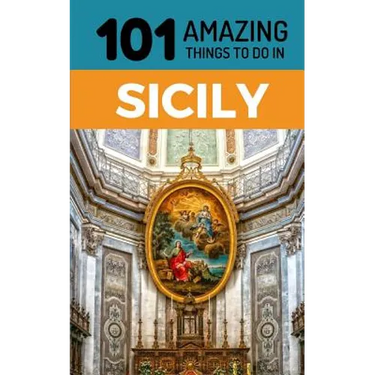 101 Amazing Things to Do in Sicily: Sicily Travel Guide