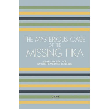 The Mysterious Case of the Missing Fika: Short Stories for Swedish Language Learners