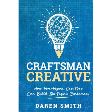 Craftsman Creative: How Five-Figure Creators Can Build Six-Figure Businesses