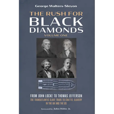 The Rush for Black Diamonds, Volume One: From John Locke to Thomas Jefferson--The Transatlantic Slave Trade to Chattel Slavery in the UK and the Us