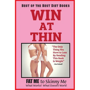 WIN AT THIN "The Best of the Best Diet Book": The Only Thing You Have to Lose by Reading this Book Is Weight - 5 STAR REVIEWS!