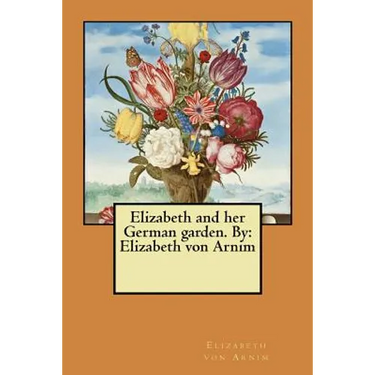 Elizabeth and her German garden. By: Elizabeth von Arnim