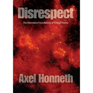 Disrespect: The Normative Foundations of Critical Theory