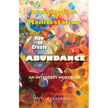 Imagination to Manifestation: HOW TO CREATE ABUNDANCE - An Intender's Workbook