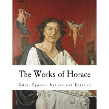 The Works of Horace: Odes, Epodes, Satires and Epistles