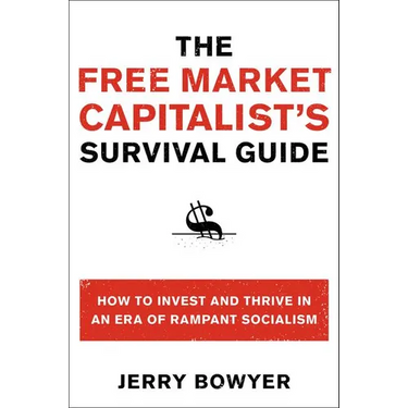 The Free Market Capitalist's Survival Guide: How to Invest and Thrive in an Era of Rampant Socialism