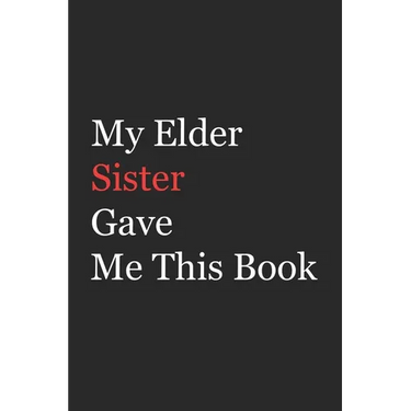 My Elder Sister Gave Me This Book: Funny Gift from Elder Sister To Brother, Sister, Sibling and Family - 110 pages; 6"x9" .(Family Funny Gift)