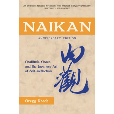 Naikan: Gratitude, Grace, and the Japanese Art of Self-Reflection, Anniversary Edition