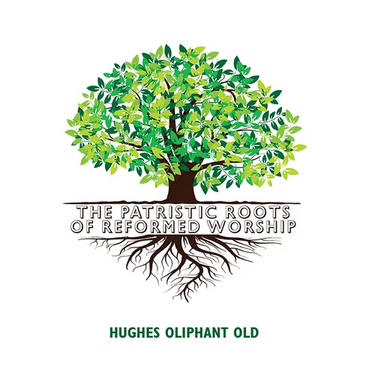 The Patristic Roots of Reformed Worship