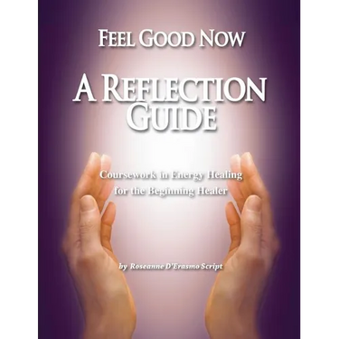 Feel Good Now: A Reflection Guide: Coursework in Energy Healing for the Beginning Healer