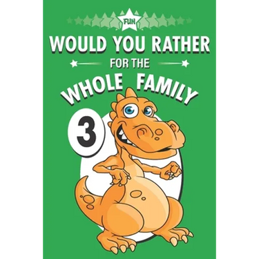 Fun Would You Rather for the Whole Family: A Get to Know Your Kids Activity Book Volume 3