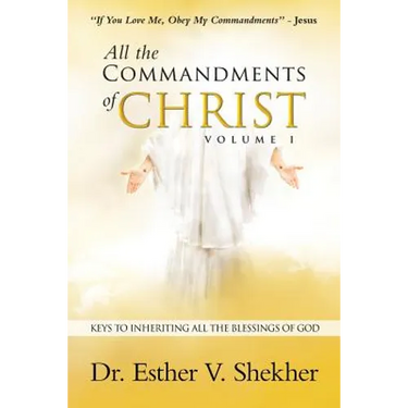 All the Commandments of Christ Volume I: Keys to Inheriting All the Blessings of God