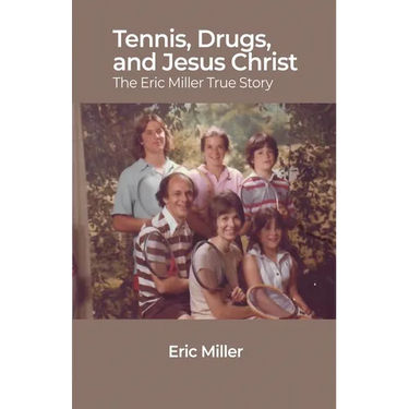 Tennis, Drugs, and Jesus Christ: The Eric Miller True Story