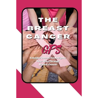 The Breast Cancer GPS: A Guided Journal to Navigate Your Way Through Breast Cancer