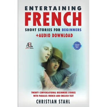 Entertaining French Short Stories for Beginners + Audio Download: Twenty Conversational Beginners Stories With Parallel French and English Text Second