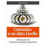 Comunica a un altro Livello. Manuale di Comunicazione Ipnotica