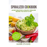 Spiralizer Cookbook: 60 Best Delicious & Healthy Spiralizer Recipes You Have to Try! (Spiralizer Cookbook Series) (Volume 1)