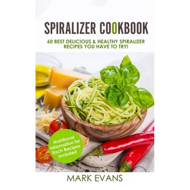 Spiralizer Cookbook: 60 Best Delicious & Healthy Spiralizer Recipes You Have to Try! (Spiralizer Cookbook Series) (Volume 1)