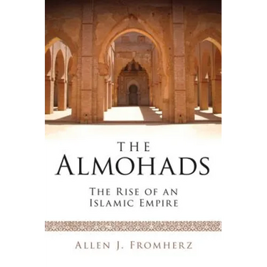 The Almohads The Rise of an Islamic Empire