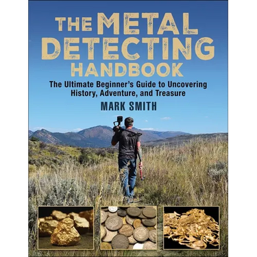 The Metal Detecting Handbook: The Ultimate Beginner's Guide to Uncovering History, Adventure, and Treasure