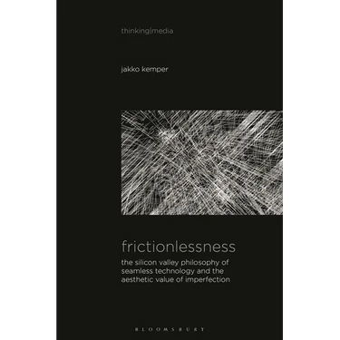 Frictionlessness: The Silicon Valley Philosophy of Seamless Technology and the Aesthetic Value of Imperfection