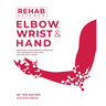 Rehab Science: Elbow, Wrist and Hand: Protocols and Exercise Programs for Overcoming Pain and Healing from Injury