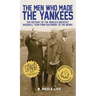 The Men Who Made the Yankees: The Odyssey of the World's Greatest Baseball Team from Baltimore to the Bronx