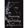 Shattering the Glass Ceiling and Other Shards of A Life