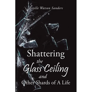 Shattering the Glass Ceiling and Other Shards of A Life