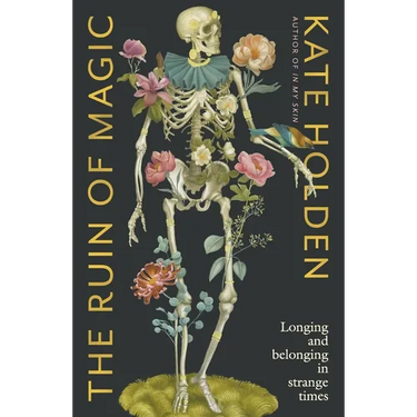 The Ruin of Magic: Longing and Belonging in Strange Times