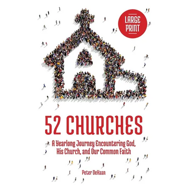 52 Churches: A Yearlong Journey Encountering God, His Church, and Our Common Faith (large print)