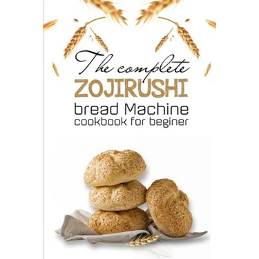 The Complete Zojirushi Bread Machine Cookbook For Beginer: Meal Prep For Weight Loss Female