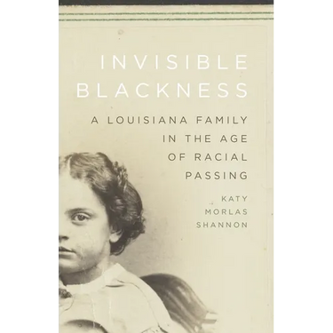 Invisible Blackness: A Louisiana Family in the Age of Racial Passing