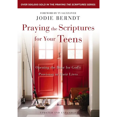 Praying the Scriptures for Your Teens: Opening the Door for God's Provision in Their Lives