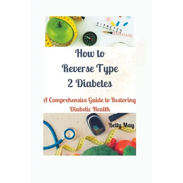 How to Reverse Type 2 Diabetes: A Comprehensive Guide to Restoring Diabetic Health