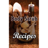 Body Scrub Recipes: Natural Skin And Body Care Book