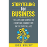 Storytelling for Business: The Art and Science of Creating Connection in the Digital Age