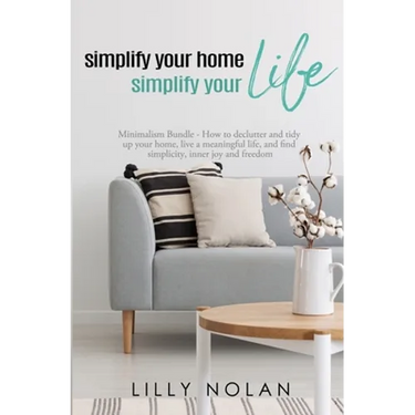 Simplify Your Home, Simplify Your Life: Zero-Clutter Home & Unstuff Your Home 2 in 1 Minimalism Bundle - How to declutter and tidy up your home, live