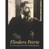 Flinders Petrie: The Life and Legacy of the Father of Modern Egyptology