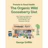 Prelude to Good Health: The Organic Wild Gooseberry Diet: Also Featuring Superfruits Wild Maine Blueberries, Aronia Berries, and Saskatoon Berries
