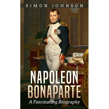 Napoleon Bonaparte: A Fascinating Biography