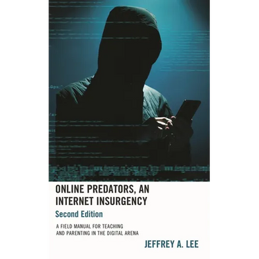 Online Predators, An Internet Insurgency: A Field Manual for Teaching and Parenting in the Digital Arena